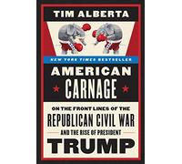 American Carnage: On the Front Lines of the Republican Civil War and the Rise of President Trump