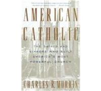 American Catholic: The Saints and Sinners Who Built America's Most Powerful Church Morris, Charles (Auteur)