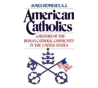 American Catholics: A History of the Roman Catholic Community in the United