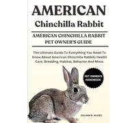 AMERICAN CHINCHILLA RABBIT: The Ultimate Guide To Everything You Need To Know About American Chinchilla Rabbits Health Care, Breeding, Habitat, Behavior And More.