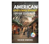 AMERICAN CHRISTMAS MARKET GUIDE 2025-2026: Discover Chicago, New York City, Philadelphia & More - Food, Shopping, Accommodation, Itineraries, and Budget Tips for America’s Magical Holiday Markets