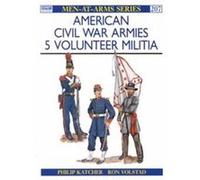 Phillip Katcher et Ron Volstad – American Civil War Armies (5) : Volunteer Militia – Men-at-arms