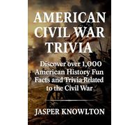 American Civil War Trivia: Discover Over 1,000 American History Fun Facts and Trivia Related to the Civil War