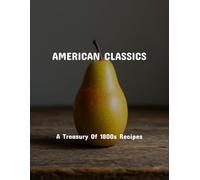 American Classics: A Treasury Of 1800S Recipes
