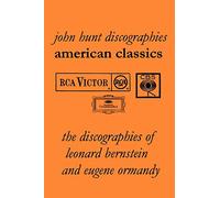 American Classics: The Discographies of Leonard Bernstein and Eugene Ormandy. [2009]. Hunt, John (Auteur)