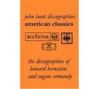 American Classics: The Discographies of Leonard Bernstein and Eugene Ormandy. [2009]. Hunt, John (Auteur)