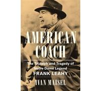 American Coach The Triumph and Tragedy of Notre Dame Legend Frank Leahy - Ivan Maisel - Grand Central Publishing - ebook (ePub) - Livre