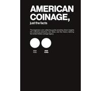 AMERICAN COINAGE, just the facts V.002: The Complete Beginner's Guide Into Coin Collecting. Learn How To Collect Coins, Preserve Your Collection, ... and Learn The United States Coin Legacy