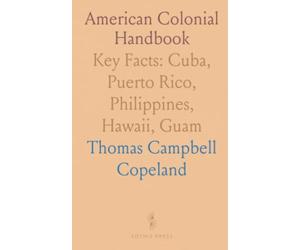 American Colonial Handbook: Key Facts: Cuba, Puerto Rico, Philippines, Hawaii, Guam