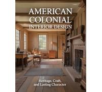 American Colonial Interior Design: Heritage, Craft, and Lasting Character