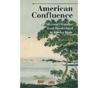 American Confluence: The Missouri Frontier From Borderland To Border State