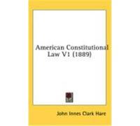 American Constitutional Law V1 (1889) Hare, John Innes Clark (Auteur)