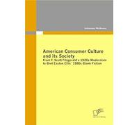 American Consumer Culture And Its Society: From F. Scott Fitzgerald's 1920s Modernism To Bret Easton Ellis'1980s Blank Fiction