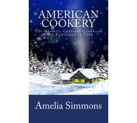 American Cookery: The Historic Colonial Cookbook First Published in 1796