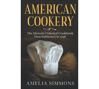 American Cookery: The Historic Colonial Cookbook First Published in 1796