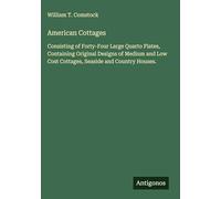 American Cottages: Consisting of Forty-Four Large Quarto Plates, Containing Original Designs of Medium and Low Cost Cottages, Seaside and Country Houses.