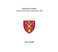 American Cricket: The Story of St Paul's School 1856 -1902