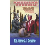 American Crucible: Debates That Defile the Sanctimonious, Self-Righteous, and Smug Arrogance of Un-American Self-Proclaimed “Patriots”