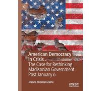 American Democracy in Crisis: The Case for Rethinking Madisonian Government Post January 6