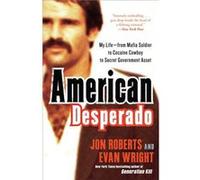 American Desperado My LifeFrom Mafia Soldier to Cocaine Cowboy to Secret Government Asset - Jon Roberts Evan Wright - Random House USA Inc - Livre en Angl Jon Roberts Evan WrightJon Roberts Evan Wrigh