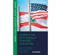 American Diplomacy Toward Lebanon: Lessons in Foreign Policy and the Middle East