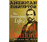 American Disruptor: The Scandalous Life of Leland Stanford