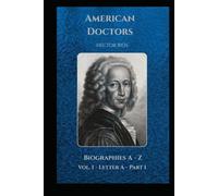 AMERICAN DOCTORS: Biographies A-Z Vol I Letter A Part 1