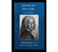 AMERICAN DOCTORS: Biographies A-Z Vol I Letter A Part 1