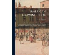 American Drawing-Book: A Manual For The Amateur, And Basis Of Study For The Professional Artist: Especially Adapted To The Use Of Public And