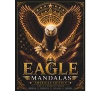 American Eagle Mandalas: A Premium Adult Coloring Book Featuring 30 Majestic Bald Eagle Designs Celebrating Freedom, Strength, Courage & American Spirit