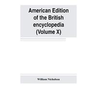 American Edition Of The British Encyclopedia, Or Dictionary Of Arts And Sciences