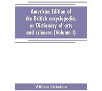 American Edition Of The British Encyclopedia, Or Dictionary Of Arts And Sciences
