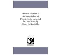 American Education: Its Principles And Elements: Dedicated To The Teachers Of The United States
