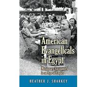American Evangelicals in Egypt: Missionary Encounters in an Age of Empire (Jews, Christians, and Muslims from the Ancient to the Modern World)