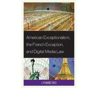 American Exceptionalism the French Exception and Digital Media Law by Lyombe S Eko Lyombe S Eko (Auteur)