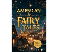 AMERICAN FAIRY TALES (LARGE PRINT EDITION): A Treasury of Magic and Morality - American Stories That Awaken the Imagination