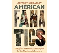 American Fanatics Religion, Rebellion, and Empire in the Nineteenth Century - Jeffrey Wheatley - NYU Press - ebook (ePub) - Livre