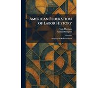 American Federation of Labor History: Encyclopedia Reference Book