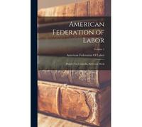 American Federation Of Labor: History, Encyclopedia, Reference Book; Volume 1