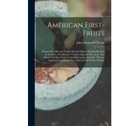 American First-Fruits: Being A Brief Record Of Eight Months' Divine Healing Missions In The State Of California: Conducted By The Rev. John A