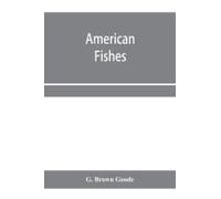 American Fishes; A Popular Treatise Upon The Game And Food Fishes Of North America, With Especial Reference To Habits And Methods Of Capture