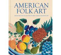 American Folk Art Revisiting the Collection of Abby Aldrich Rockefeller /anglais
