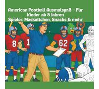 American Football Ausmalspaß - Für Kinder ab 5 Jahren Spieler, Maskottchen, Snacks & mehr: Ausmalspaß mit Spielszenen, Trainern, Maskottchen & Trucks ... kreativ erleben für Kinder ab 5 Jahren