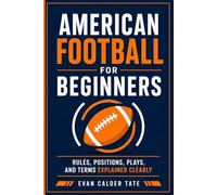 American Football for Beginners: Rules, Positions, Plays, and Terms Explained Clearly