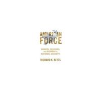 American Force - Dangers, Delusions, And Dilemmas In National Security