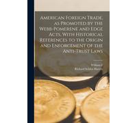 American Foreign Trade, As Promoted By The Webb-Pomerene And Edge Acts, With Historical References To The Origin And Enforcement Of The Anti-Trust Law