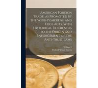 American Foreign Trade, As Promoted By The Webb-Pomerene And Edge Acts, With Historical References To The Origin And Enforcement Of The Anti-Trust Laws