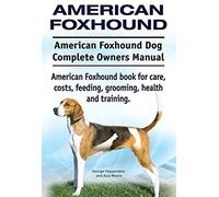 American Foxhound Dog. American Foxhound Dog Complete Owners Manual. American Foxhound Book For Care, Costs, Feeding, Grooming, Health And Training.