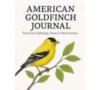American Goldfinch Journal | Track Your Sightings, Notes & Observations: A guided birdwatching notebook for nature lovers and backyard birders