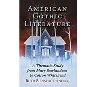 American Gothic Literature: A Thematic Study from Mary Rowlandson to Colson Whitehead